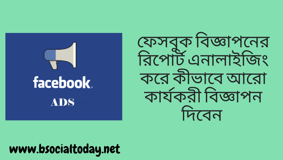 ফেসবুক বিজ্ঞাপনের রিপোর্ট এনালাইজিং করে কীভাবে আরো কার্যকরী বিজ্ঞাপন দিবেন